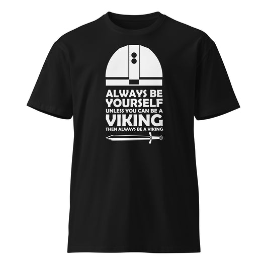 Always be Yourself, Unless You can be a Viking premium t-shirt